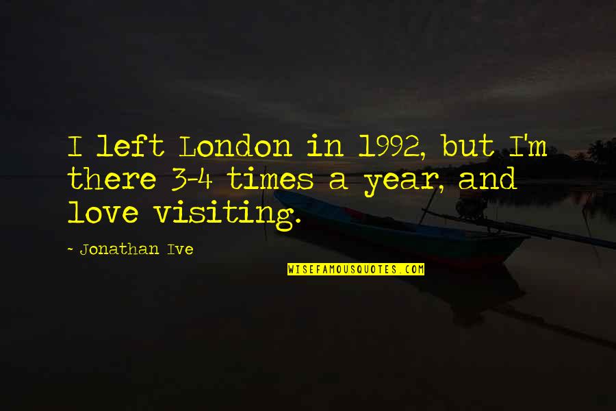 3 Times Quotes By Jonathan Ive: I left London in 1992, but I'm there