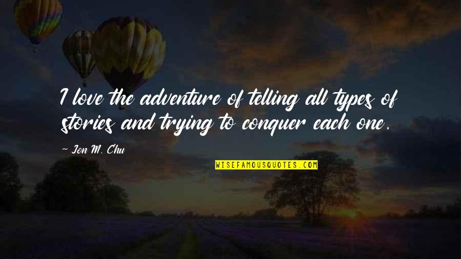 3 Types Of Love Quotes By Jon M. Chu: I love the adventure of telling all types