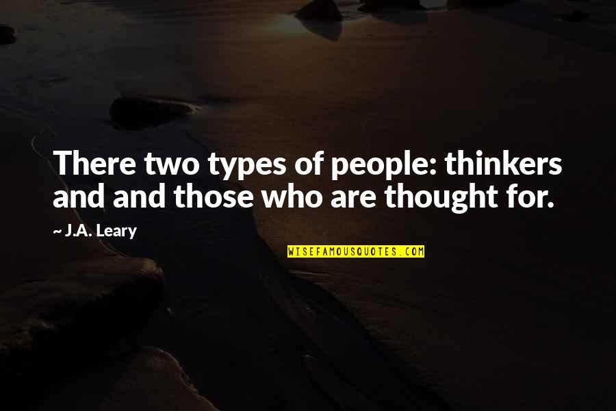 3 Types Of People Quotes By J.A. Leary: There two types of people: thinkers and and