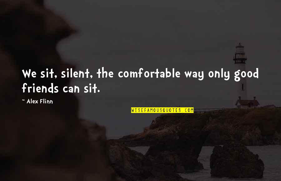 3 Way Friendship Quotes By Alex Flinn: We sit, silent, the comfortable way only good