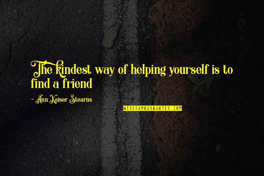 3 Way Friendship Quotes By Ann Kaiser Stearns: The kindest way of helping yourself is to