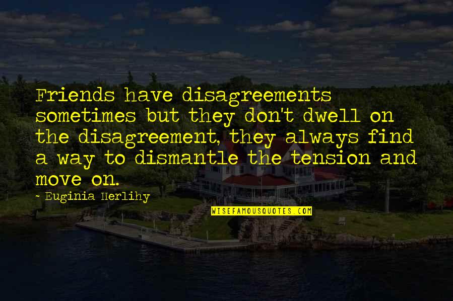 3 Way Friendship Quotes By Euginia Herlihy: Friends have disagreements sometimes but they don't dwell