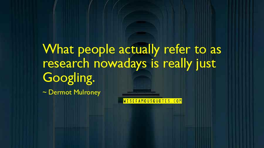 3 Ways To Embed Quotes By Dermot Mulroney: What people actually refer to as research nowadays