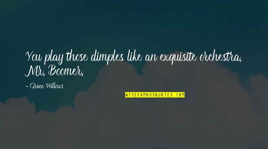 3 Willows Quotes By Grace Willows: You play those dimples like an exquisite orchestra,