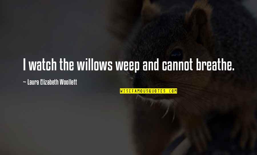 3 Willows Quotes By Laura Elizabeth Woollett: I watch the willows weep and cannot breathe.