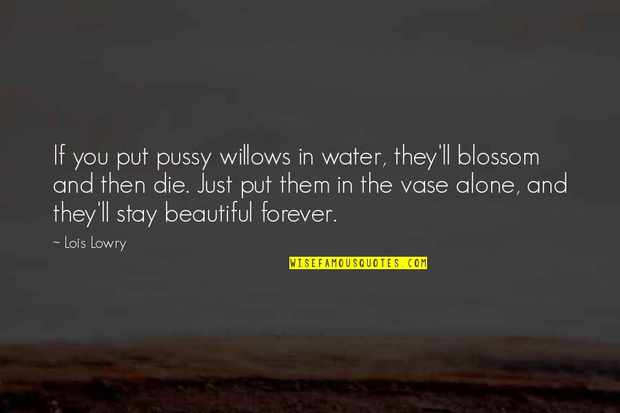 3 Willows Quotes By Lois Lowry: If you put pussy willows in water, they'll