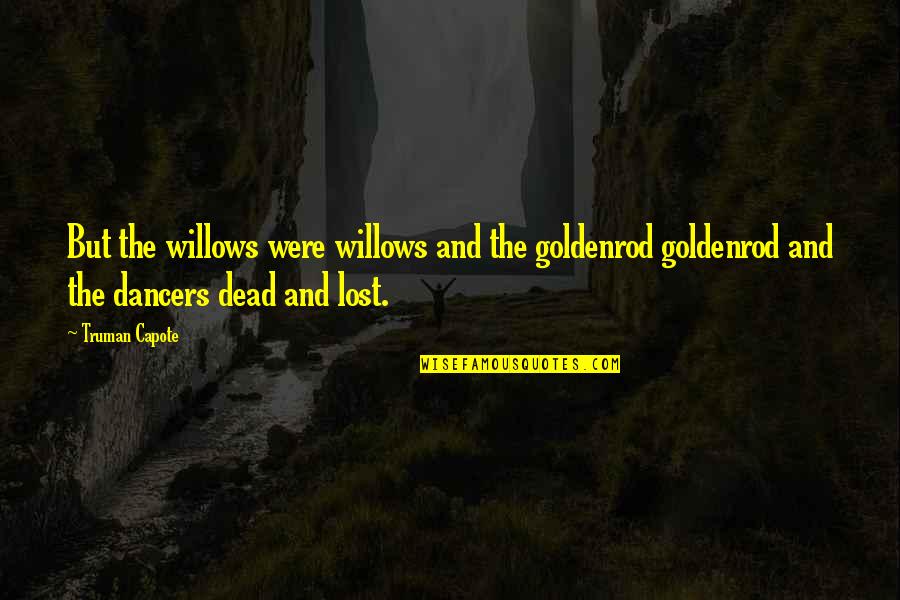3 Willows Quotes By Truman Capote: But the willows were willows and the goldenrod