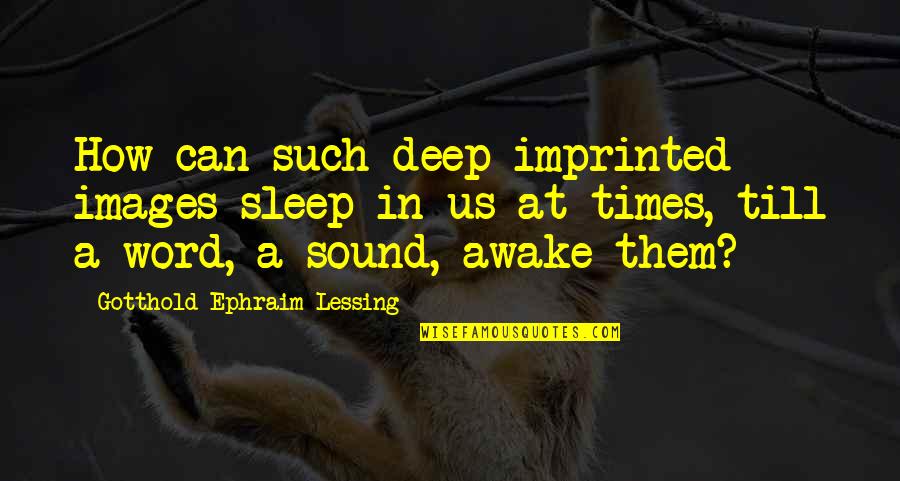 3 Word Deep Quotes By Gotthold Ephraim Lessing: How can such deep-imprinted images sleep in us