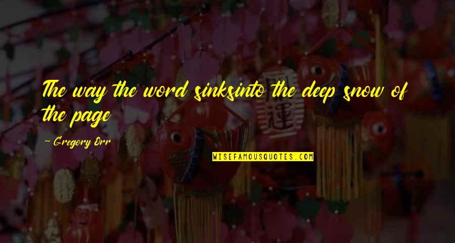 3 Word Deep Quotes By Gregory Orr: The way the word sinksinto the deep snow