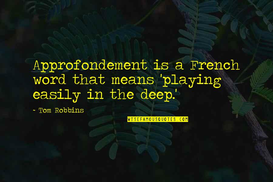 3 Word Deep Quotes By Tom Robbins: Approfondement is a French word that means 'playing