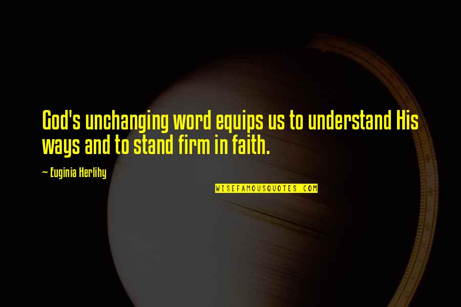 3 Word Faith Quotes By Euginia Herlihy: God's unchanging word equips us to understand His
