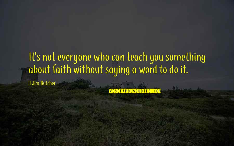 3 Word Faith Quotes By Jim Butcher: It's not everyone who can teach you something