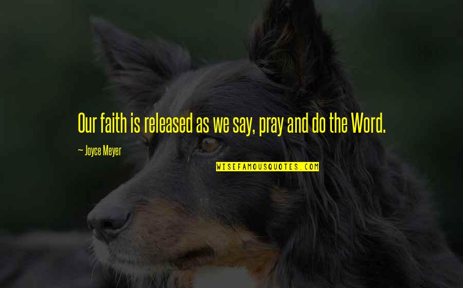 3 Word Faith Quotes By Joyce Meyer: Our faith is released as we say, pray