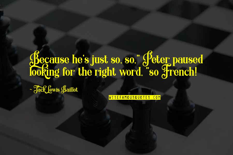 3 Word French Quotes By Jack Lewis Baillot: Because he's just so, so," Peter paused looking
