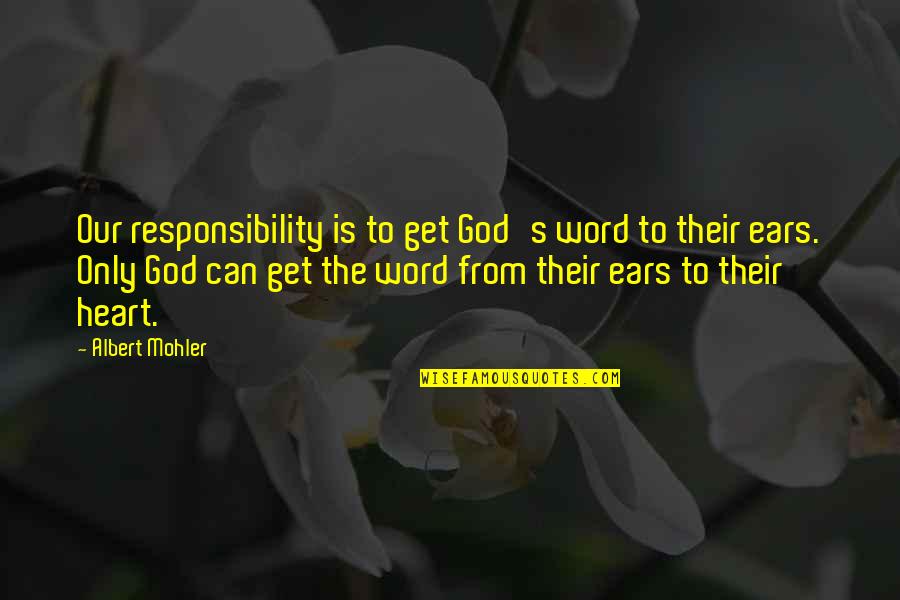 3 Word God Quotes By Albert Mohler: Our responsibility is to get God's word to