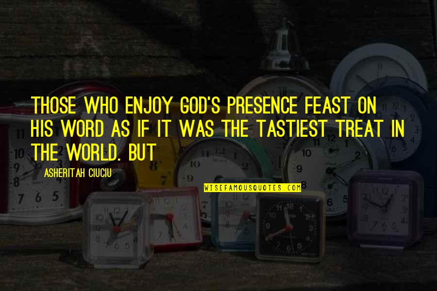3 Word God Quotes By Asheritah Ciuciu: Those who enjoy God's presence feast on His