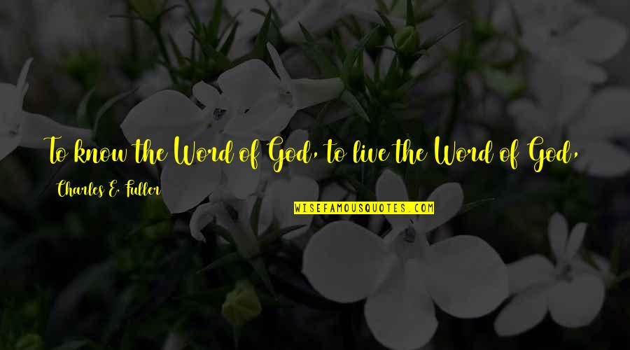 3 Word God Quotes By Charles E. Fuller: To know the Word of God, to live