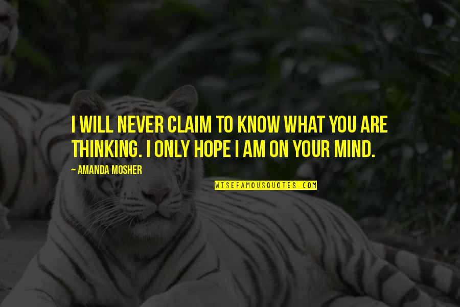3 Word Hope Quotes By Amanda Mosher: I will never claim to know what you