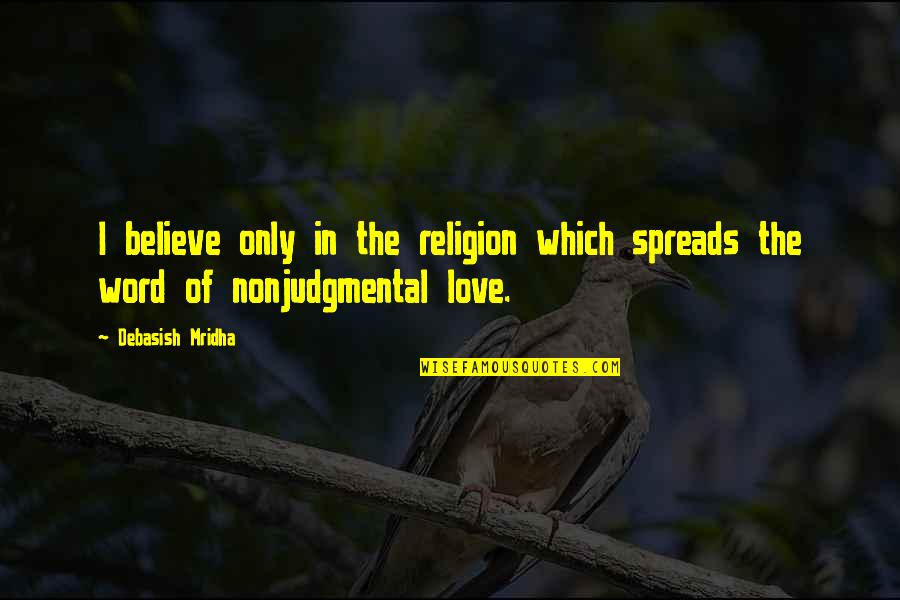 3 Word Hope Quotes By Debasish Mridha: I believe only in the religion which spreads