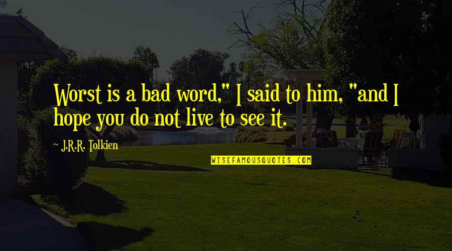 3 Word Hope Quotes By J.R.R. Tolkien: Worst is a bad word," I said to