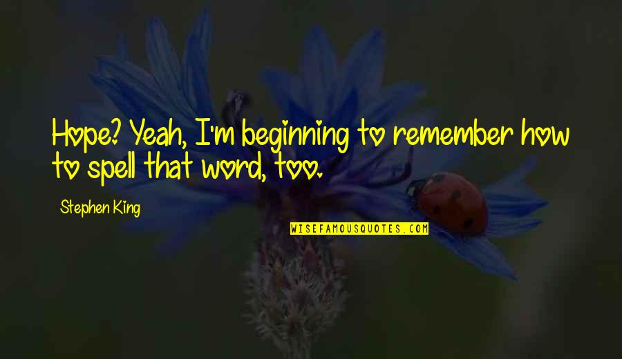 3 Word Hope Quotes By Stephen King: Hope? Yeah, I'm beginning to remember how to