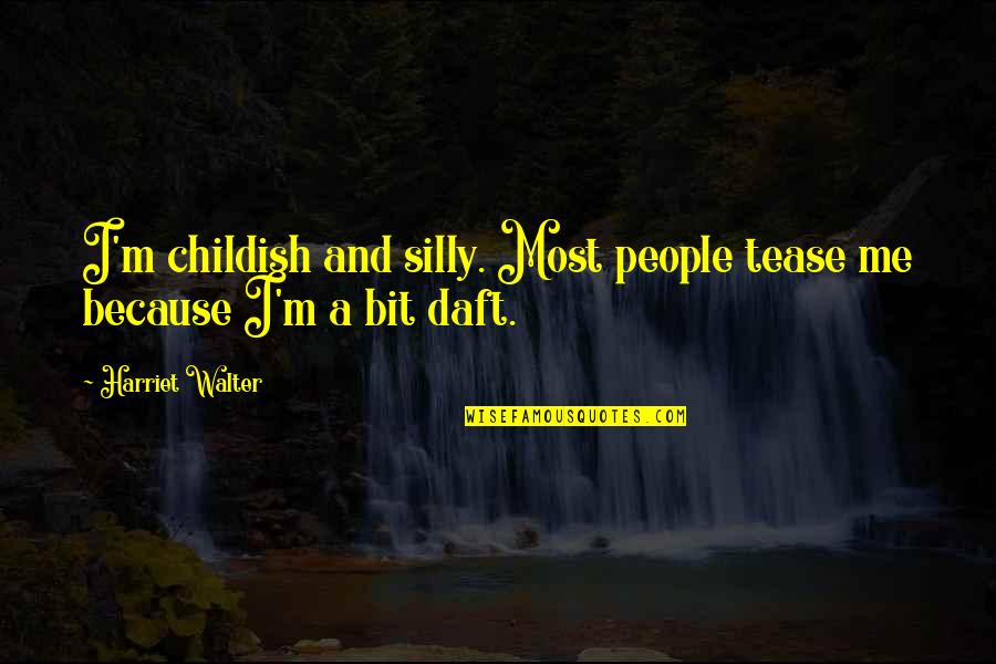 3 Word Japanese Quotes By Harriet Walter: I'm childish and silly. Most people tease me
