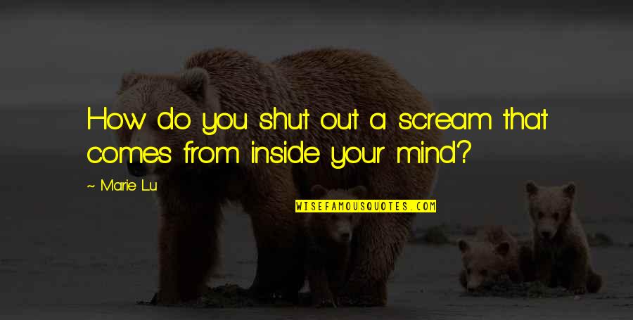 3 Word Sayings And Quotes By Marie Lu: How do you shut out a scream that