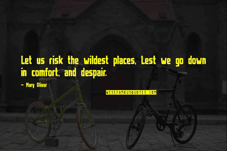 3 Word Sayings And Quotes By Mary Oliver: Let us risk the wildest places, Lest we