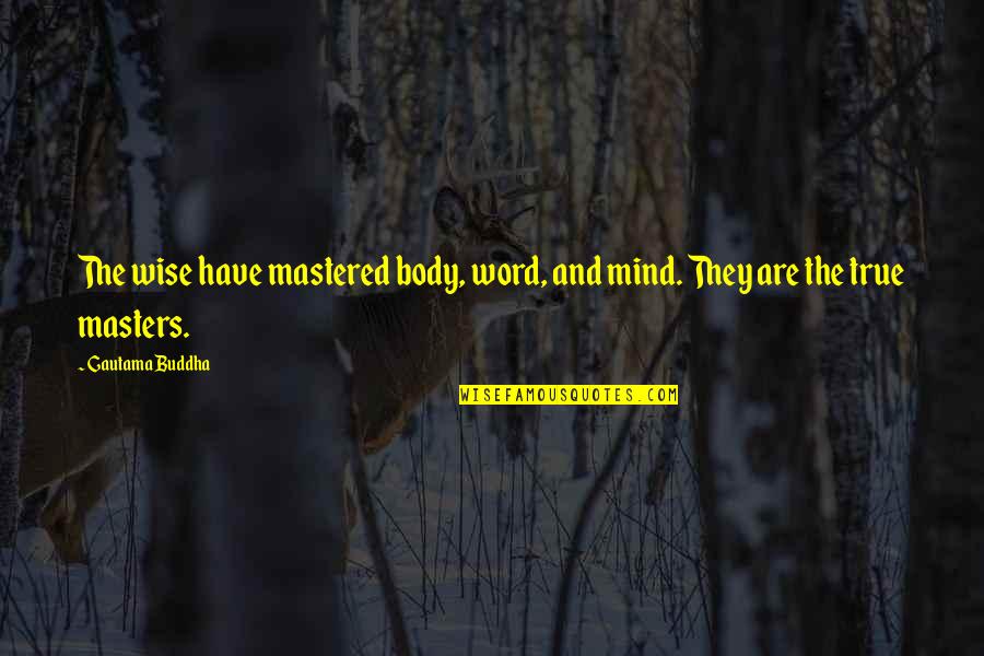 3 Word Wise Quotes By Gautama Buddha: The wise have mastered body, word, and mind.