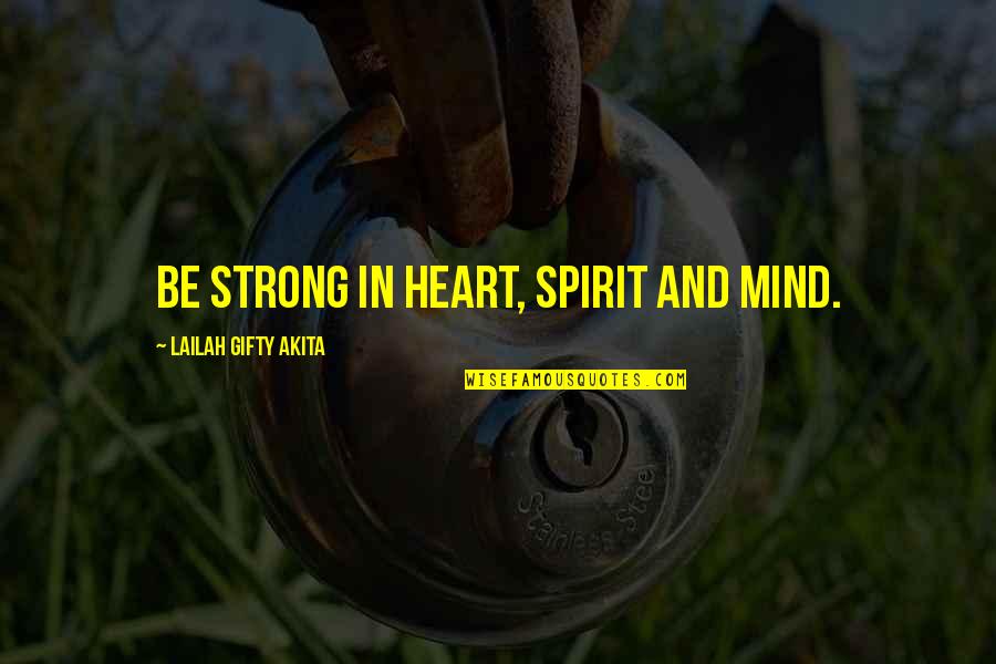 3 Word Wise Quotes By Lailah Gifty Akita: Be strong in heart, spirit and mind.