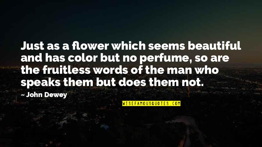 3 Words Beautiful Quotes By John Dewey: Just as a flower which seems beautiful and