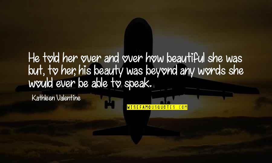 3 Words Beautiful Quotes By Kathleen Valentine: He told her over and over how beautiful