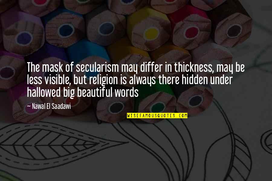 3 Words Beautiful Quotes By Nawal El Saadawi: The mask of secularism may differ in thickness,