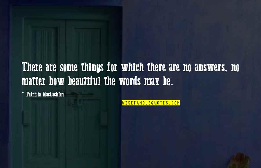3 Words Beautiful Quotes By Patricia MacLachlan: There are some things for which there are 3 Words Beautiful Quotes By Patricia MacLachlan: There are some things for which there are