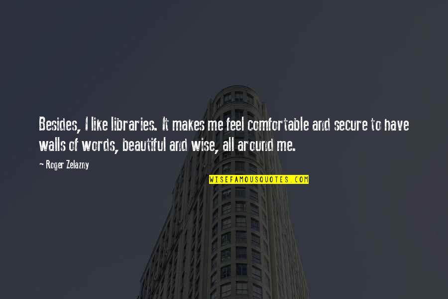 3 Words Beautiful Quotes By Roger Zelazny: Besides, I like libraries. It makes me feel