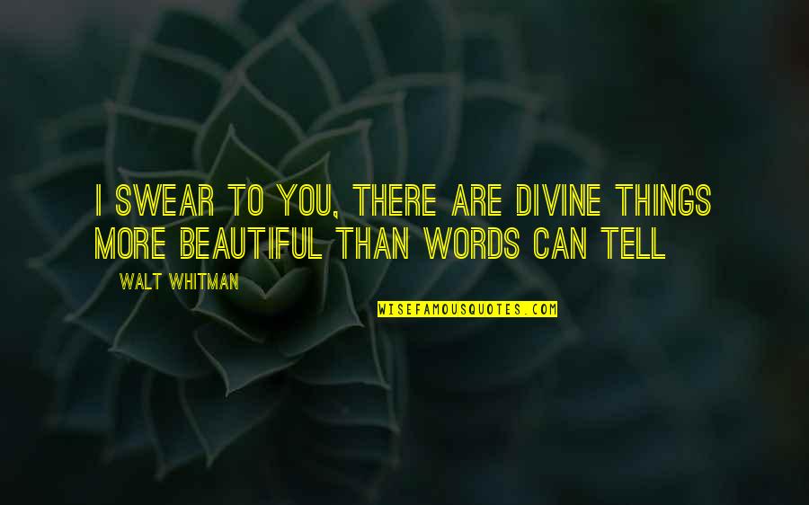 3 Words Beautiful Quotes By Walt Whitman: I swear to you, there are divine things