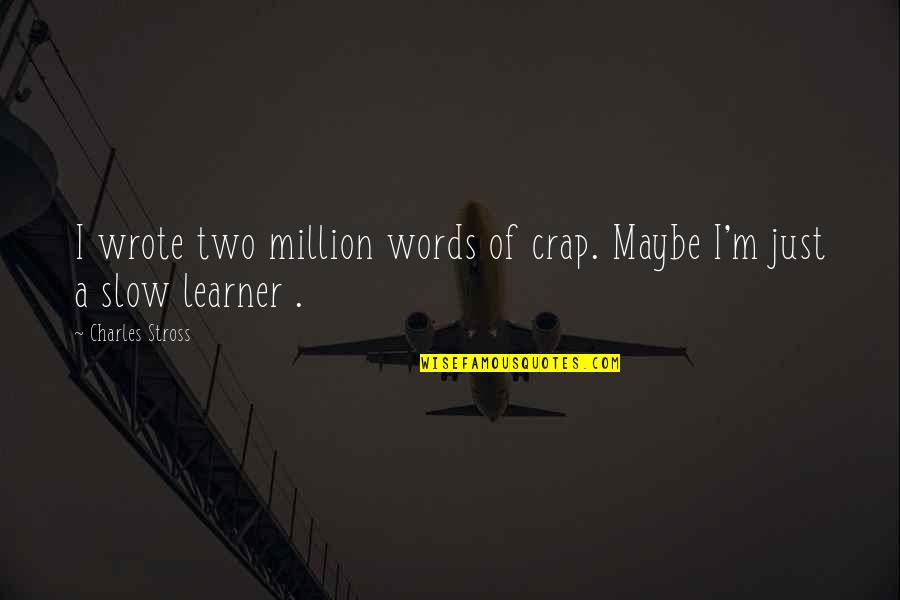 3 Words For You Quotes By Charles Stross: I wrote two million words of crap. Maybe