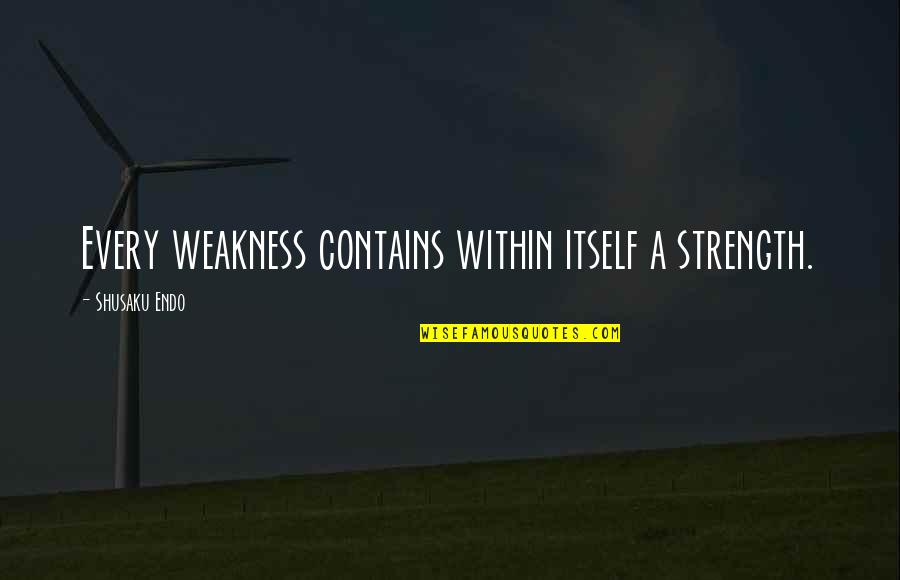 3 Words Gym Quotes By Shusaku Endo: Every weakness contains within itself a strength.