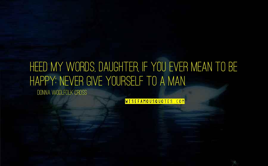 3 Words Happy Quotes By Donna Woolfolk Cross: Heed my words, daughter, if you ever mean 3 Words Happy Quotes By Donna Woolfolk Cross: Heed my words, daughter, if you ever mean