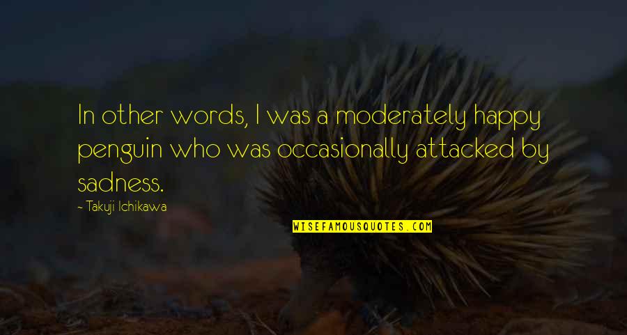 3 Words Happy Quotes By Takuji Ichikawa: In other words, I was a moderately happy 3 Words Happy Quotes By Takuji Ichikawa: In other words, I was a moderately happy