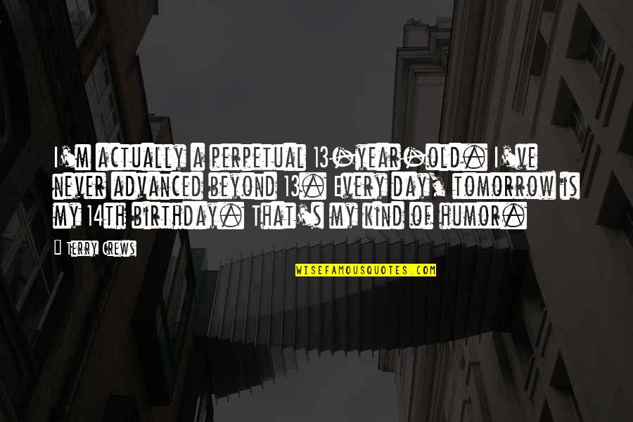 3 Year Birthday Quotes By Terry Crews: I'm actually a perpetual 13-year-old. I've never advanced