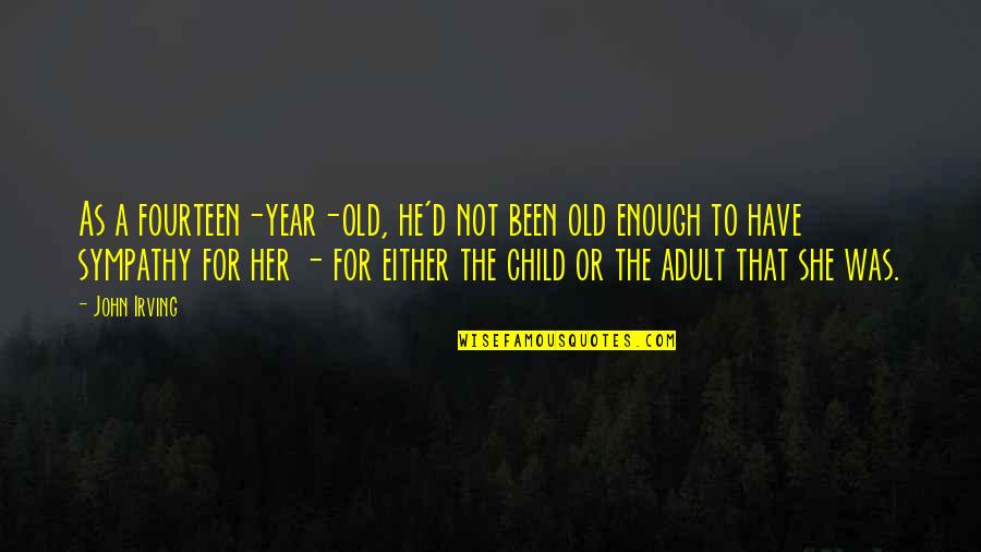 3 Year Old Child Quotes By John Irving: As a fourteen-year-old, he'd not been old enough 3 Year Old Child Quotes By John Irving: As a fourteen-year-old, he'd not been old enough