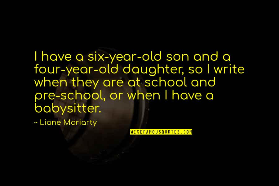 3 Year Old Daughter Quotes By Liane Moriarty: I have a six-year-old son and a four-year-old