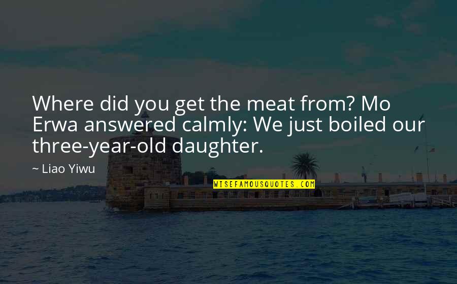 3 Year Old Daughter Quotes By Liao Yiwu: Where did you get the meat from? Mo