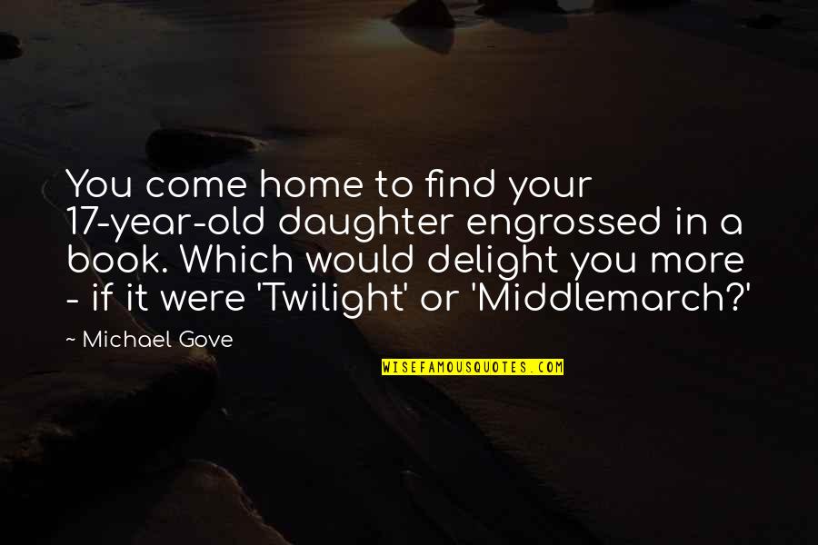 3 Year Old Daughter Quotes By Michael Gove: You come home to find your 17-year-old daughter