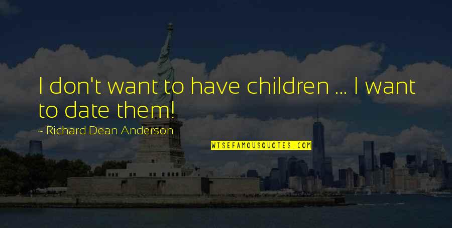 3 Year Old Daughter Quotes By Richard Dean Anderson: I don't want to have children ... I