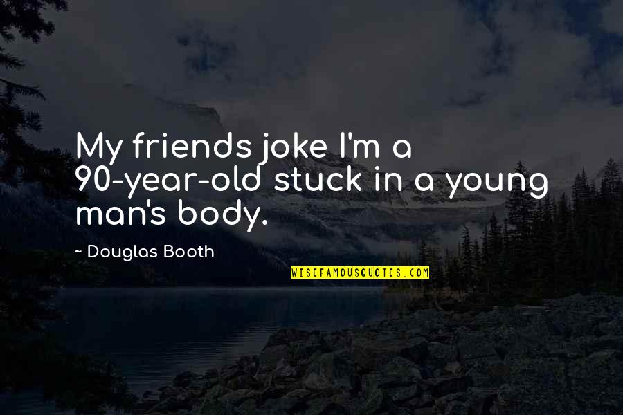 3 Year Old Friends Quotes By Douglas Booth: My friends joke I'm a 90-year-old stuck in