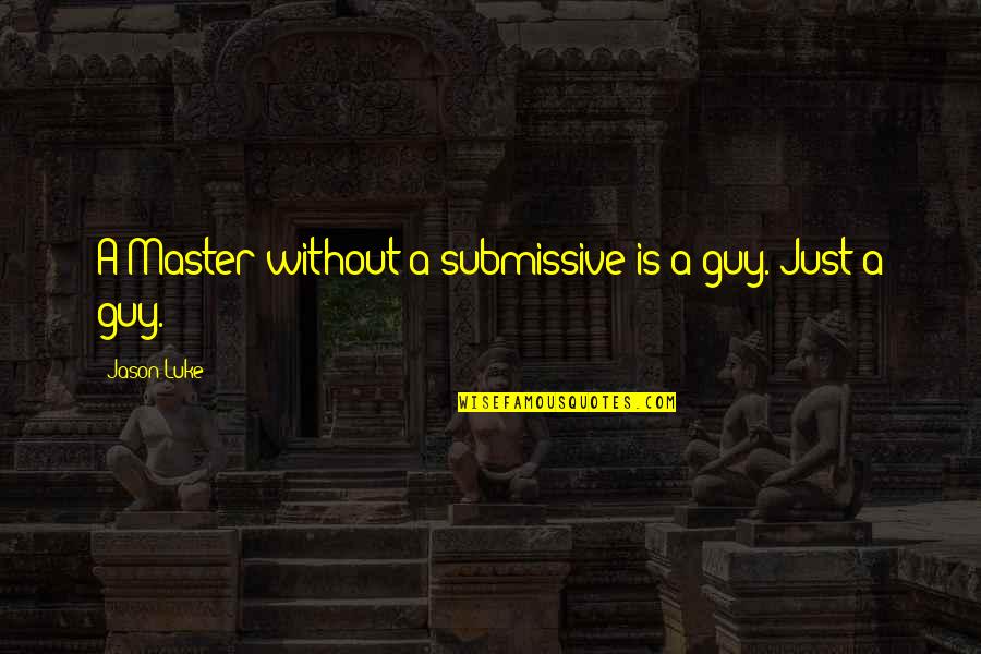 3 Year Old Friends Quotes By Jason Luke: A Master without a submissive is a guy.