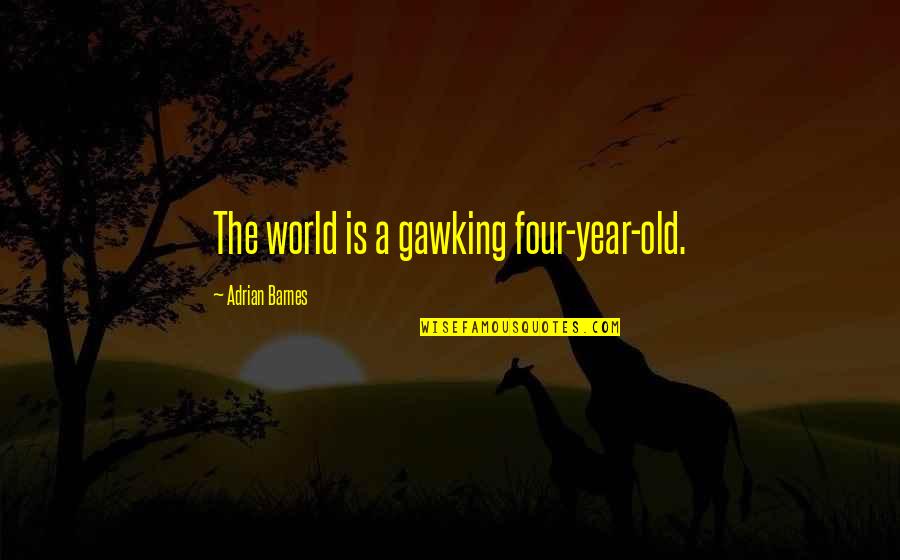 3 Year Old Funny Quotes By Adrian Barnes: The world is a gawking four-year-old.
