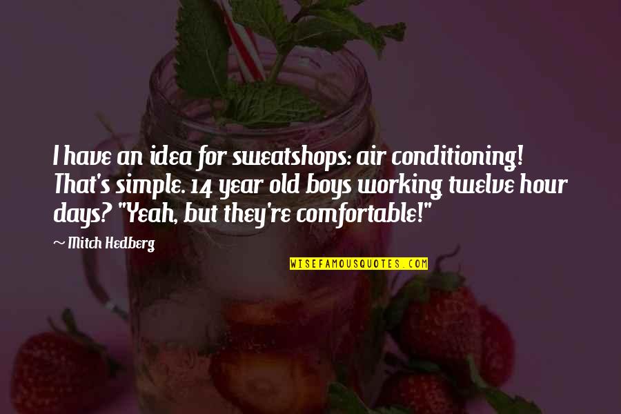 3 Year Old Funny Quotes By Mitch Hedberg: I have an idea for sweatshops: air conditioning!
